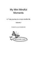 My Mini Mindful Moments Volume I: A 7 Day Journey to a More Mindful Life B0C79T4P16 Book Cover