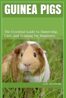 Guinea Pigs : The Essential Guide to Ownership, Care, and Training for Beginners 1650516924 Book Cover