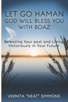 Let Go Haman God Will Bless You with Boaz: Releasing Your past and Living Victoriously in Your Future B087SCCZVL Book Cover