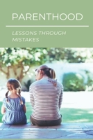 Parenthood: Lessons Through Mistakes: A Horrible Parent'S Mistakes B094TKTJQ8 Book Cover