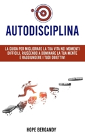 Autodisciplina: La guida per migliorare la tua vita nei momenti difficili, riuscendo a dominare la tua mente e raggiungere i tuoi obiettivi 1513686755 Book Cover