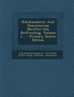 Rikskansleren Axel Oxenstiernas Skrifter Och Brefvexling, Volume 1... 1021872776 Book Cover