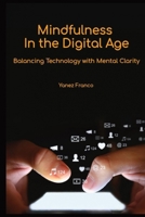 Mindfulness in the Digital Age: Balancing Technology with Mental Clarity B0F3HT68HH Book Cover