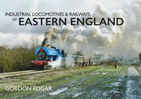 Industrial Locomotives Railways of Eastern England 1445667908 Book Cover