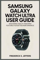 SAMSUNG GALAXY WATCH ULTRA USER GUIDE: Mastering Health Tracking Features for Better Performance B0FKBCHV7W Book Cover