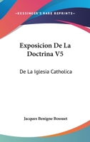 Exposicion De La Doctrina V5: De La Iglesia Catholica: Sobre Los Puntos De (1755) 1166456633 Book Cover