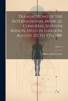 Transactions of the International Medical Congress, Seventh Session, Held in London, August 2D to 9Th, 1881; Volume 4 1022509594 Book Cover