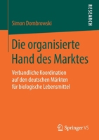 Die Organisierte Hand des Marktes : Verbandliche Koordination Auf Den Deutschen M?rkten F?r Biologische Lebensmittel 3658273747 Book Cover