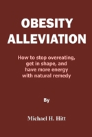 Obesity alleviation: How to stop overeating, get in shape, and have more energy with natural remedy B0CFZL177N Book Cover
