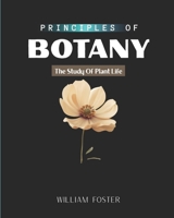 PRINCIPLES OF BOTANY: The Study Of Plant Life B0F3CLNPNV Book Cover