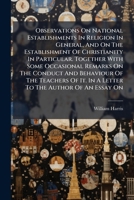 Observations on national establishments in religion in general, and on the establishment of Christianity in particular. Together with some occasional ... conduct and behaviour of the teachers of it 1247540545 Book Cover