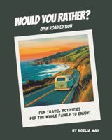 Would You Rather? Open Road Edition: Fun Travel Activities for the Whole Family to Enjoy! B0FB6YS4TX Book Cover