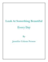 Look at Something Beautiful Every Day 1479759007 Book Cover
