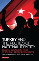 Turkey and the Politics of National Identity: Social, Economic and Cultural Transformation 1780765398 Book Cover