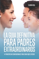 La Guia Definitiva Para Padres Extraordinarios: 14 Principios No Convencionales Para Criar Hijos Exitosos 1699478899 Book Cover