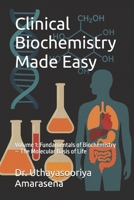 Clinical Biochemistry Made Easy: Volume 1: Fundamentals of Biochemistry – The Molecular Basis of Life B0FND1V9SV Book Cover