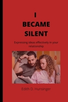 I BECAME SILENT: Expressing ideas effectively in your relationship B0BFVCLQ3L Book Cover