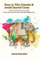 How to Win Friends and Avoid Sacred Cows: Weird Adventures in India - Hindus, Sikhs and Muslims When the Peace Corps Was New 1938667638 Book Cover