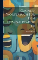 Gauner-Wörterbuch Für Den Kriminalpraktiker 1021346691 Book Cover