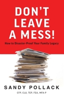 Don’t Leave a Mess!: How to Disaster-Proof Your Family Legacy 1544536674 Book Cover