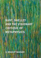 Kant, Shelley and the Visionary Critique of Metaphysics 3030084205 Book Cover