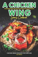 A Chicken Wing Lover's Cookbook: Chicken Wings Delights For Everyone B0CM9F3H5P Book Cover