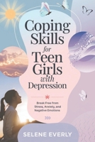 Coping Skills for Teen Girls with Depression: Break Free from Stress, Anxiety, and Negative Emotions B0F2N5MLNP Book Cover