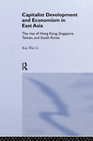 Capitalist Development and Economism in East Asia: The Rise of Hong Kong, Singapore, Taiwan and South Korea (Routledge Studies in Growth Economies of Asia) 0415268737 Book Cover