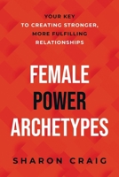 Female Power Archetypes: Your key to creating stronger, more fulfilling relationships 1694018342 Book Cover
