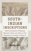SOUTH-INDIAN INSCRIPTIONS Tamil Inscriptions of Rajaraja, Rajendra-chola, And Others In The Rajarajesvara Temple At Tanjavur 9370710175 Book Cover