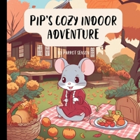 Pip’s Cozy Indoor Adventure: A Heartwarming Children's Book for Ages 5-8 B0DD7QKBN6 Book Cover
