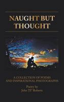 Naught But Thought: A Collection of Poems and Inspirational Photographs 1787196070 Book Cover