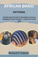 AFRICAN BRAID PATTERNS: Step-By-Step Tutorials For Box Braids, Cornrows, Senegalese Twists, And More – Perfect For All Hair Types B0FM4BX6VF Book Cover