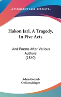 Hakon Jarl, A Tragedy, In Five Acts: And Poems After Various Authors 1104092794 Book Cover