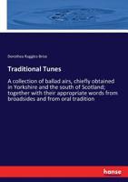 Traditional Tunes: A Collection Of Ballad Airs, Chiefly Obtained In Yorkshire And The South Of Scotland ; Together With Their Appropriate Words From Broadsides And From Oral Tradition 3744781690 Book Cover
