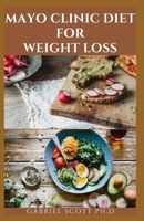 MAYO CLINIC DIET FOR WEIGHT LOSS: Delicious Weight Loss Recipes From Trusted Nutritionist Includes Meal Plan And How To Transition Into The Wonderful Dietary Program B09CB8GBWB Book Cover