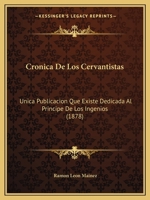 Cronica de Los Cervantistas: Unica Publicacion Que Existe Dedicada Al Principe de Los Ingenios (1878) 1160786992 Book Cover