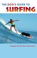 The Dog's Guide to Surfing: Hanging Ten with Man's Best Friend 0967489873 Book Cover