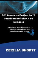 101 Maneras En Que La IA Puede Beneficiar A Tu Negocio B0C2T5Z37B Book Cover