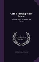 Care & Feeding of the Infant: Practical Advice for Mothers and Nurses 1357886810 Book Cover