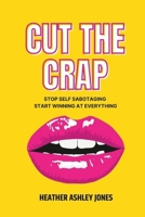 Cut the Crap: Stop Self Sabotaging Start Winning at Everything B0DY2CJFGD Book Cover