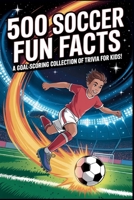 500 Soccer Fun Facts: Everything a Kid Needs to Know About the World's Most Popular Sport! ? B0FQ46WZBM Book Cover