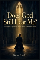 Does God Still Hear Me?: a catholic's guide to prayer when faith feels silent B0H6N28BWF Book Cover