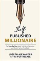 Self-Published Millionaire: The Step-by-Step Guide to Writing Publishing and Marketing Your First Book 1789330254 Book Cover