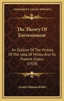 The Theory Of Environment: An Outline Of The History Of The Idea Of Milieu And Its Present Status (1918) 0548714142 Book Cover