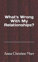 What's Wrong With My Relationships? 1076013368 Book Cover