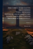 Der Christliche Cultus Nach Seinen Verschiedenen Entwicklungsformen Und Seinen Einzelnen Theilen Historisch Dargestellt: In Drei Abtheilungen, Volume 127375509X Book Cover