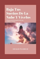 Baja Tus Sueños De La Nube Y Vívelos: Claves prácticas para vivir tus sueños y metas B093R5TJTC Book Cover