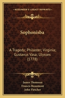 Sophonisba: A Tragedy; Philaster; Virginia; Gustavus Vasa; Ulysses 0548728682 Book Cover
