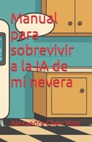 Manual para sobrevivir a la IA de mi nevera B0FTZK2DXW Book Cover